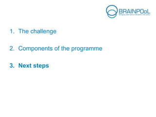 1. The challenge
2. Components of the programme
3. Next steps
 