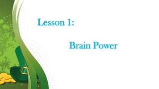 Lesson 1:
Brain Power
 