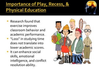 Research found that exercise improves classroom behavior and academic performance. “ Loss” in studying time does not translate into lower academic scores. It can enhance social skills, emotional intelligence, and conflict resolution ability. 