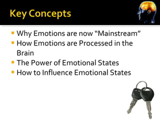 Why Emotions are now “Mainstream” How Emotions are Processed in the Brain The Power of Emotional States How to Influence Emotional States 