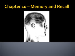 Chapter 10 – Memory and Recall 