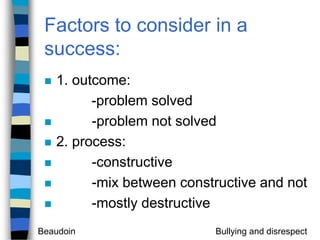 Factors to consider in a success:1. outcome:             -problem solved         -problem not solved 2. process:           -constructive         -mix between constructive and not         -mostly destructive