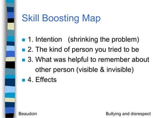 Skill Boosting Map1. Intention   (shrinking the problem)2. The kind of person you tried to be3. What was helpful to remember about           other person (visible & invisible)4. Effects
