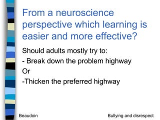 From a neuroscience perspective which learning is easier and more effective?Should adults mostly try to:- Break down the problem highwayOr-Thicken the preferred highway