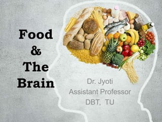 Food
&
The
Brain Dr. Jyoti
Assistant Professor
DBT, TU
 