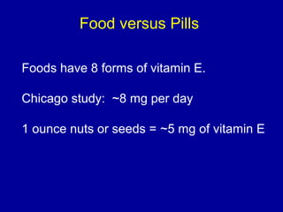 Food versus Pills
Foods have 8 forms of vitamin E.
Chicago study: ~8 mg per day
1 ounce nuts or seeds = ~5 mg of vitamin E
 