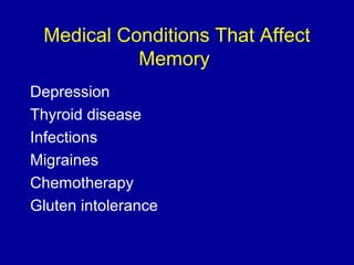 Medical Conditions That Affect
Memory
Depression
Thyroid disease
Infections
Migraines
Chemotherapy
Gluten intolerance
 