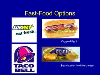 Fast-Food Options
Veggie delight
Bean burrito, hold the cheese
 