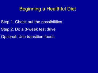 Beginning a Healthful Diet
Step 1. Check out the possibilities
Step 2. Do a 3-week test drive
Optional: Use transition foods
 