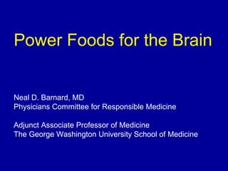 Power Foods for the Brain
Neal D. Barnard, MD
Physicians Committee for Responsible Medicine
Adjunct Associate Professor of Medicine
The George Washington University School of Medicine
 