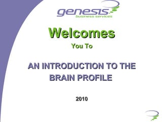 Welcomes You To AN INTRODUCTION TO THE BRAIN PROFILE  2010 