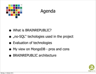 Agenda



              • What is BRAINREPUBLIC?
              • „no-SQL“ techologies used in the project
              • ...