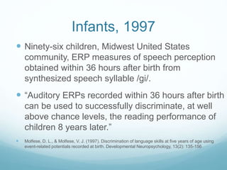 Infants, 1997
 Ninety-six children, Midwest United States
community, ERP measures of speech perception
obtained within 36...