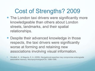 Cost of Strengths? 2009
 The London taxi drivers were significantly more
knowledgeable than others about London
streets, ...