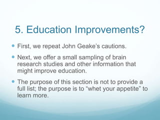 5. Education Improvements?
 First, we repeat John Geake’s cautions.
 Next, we offer a small sampling of brain
research s...
