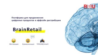 Мотивация
Платформа для продвижения
цифровых продуктов в оффлайн дистрибуции
BrainRetail
Коммуникация Геймификация
 