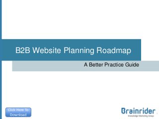 B2B Website Planning Roadmap
A Better Practice Guide
1
Click Here To
Download
 