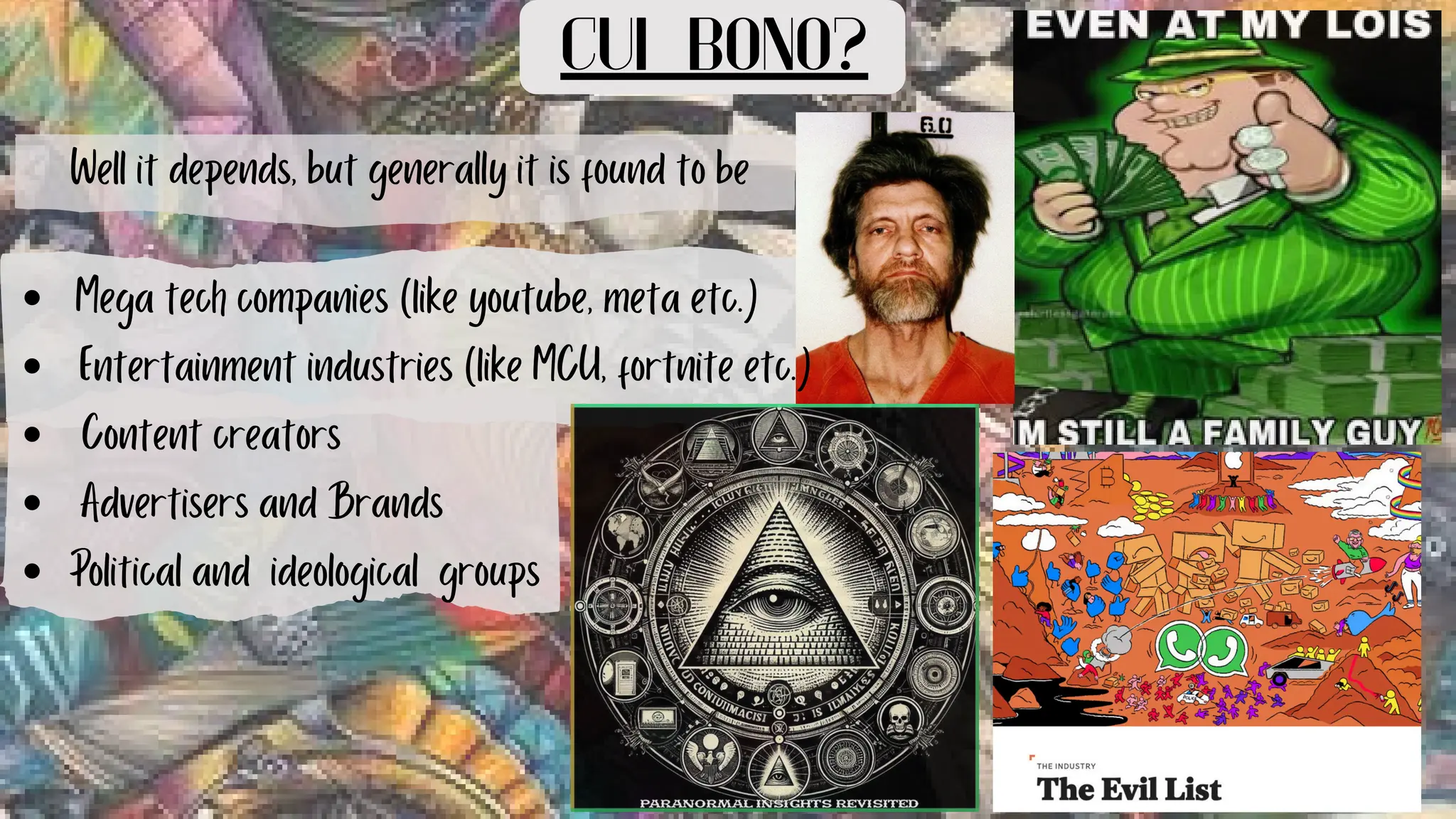 CUI BONO?
Well it depends, but generally it is found to be
Mega tech companies (like youtube, meta etc.)
Advertisers and Brands
Content creators
Entertainment industries (like MCU, fortnite etc.)
Political and ideological groups
 