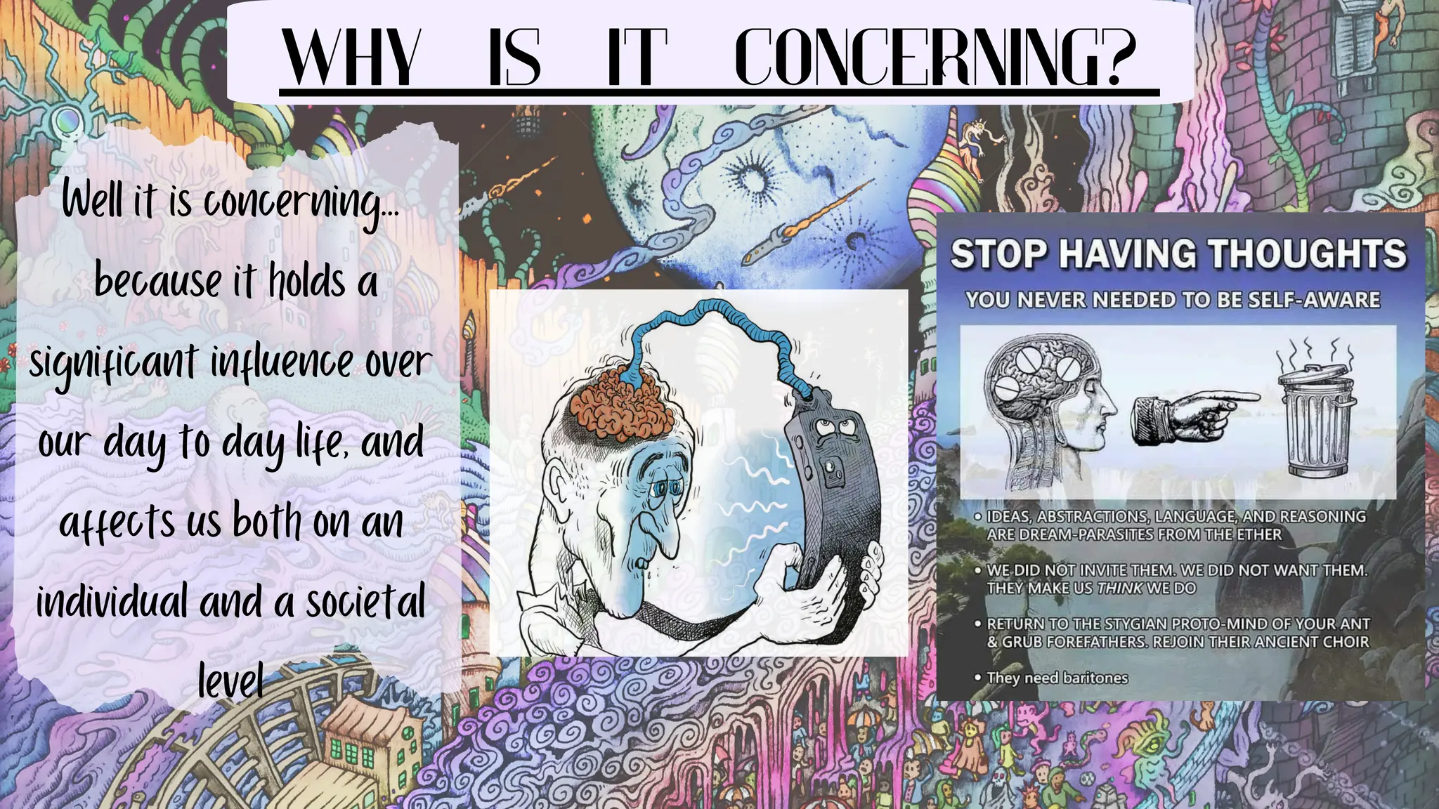 WHY IS IT CONCERNING?
Well it is concerning...
because it holds a
significant influence over
our day to day life, and
affects us both on an
individual and a societal
level
 