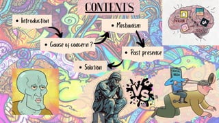 Past presence
Mechanism
CONTENTS
Introduction
Cause of concern ?
Solution
 