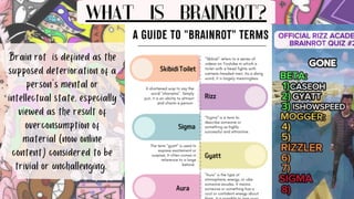 Brain rot is defined as the
supposed deterioration of a
person's mental or
intellectual state, especially
viewed as the result of
overconsumption of
material (now online
content) considered to be
trivial or unchallenging.
WHAT IS BRAINROT?﻿
 