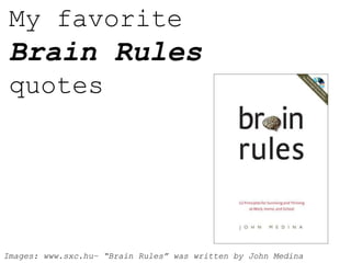 My favoriteBrainRulesquotes Images: www.sxc.hu– “BrainRules” was writtenby John Medina 