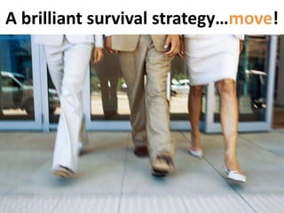 A brilliant survival strategy…move!