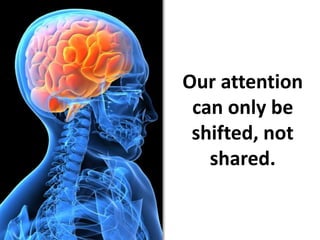 Our attention can only be shifted, not shared.