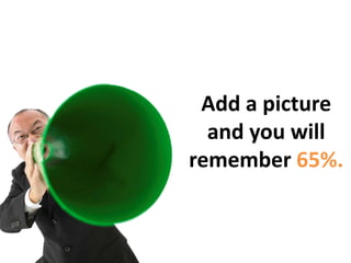 Add a picture and you will remember 65%. 