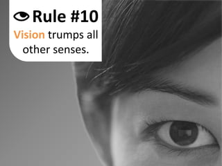 Rule #10Vision trumps all other senses.