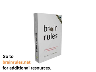 Go to brainrules.net for additional resources.