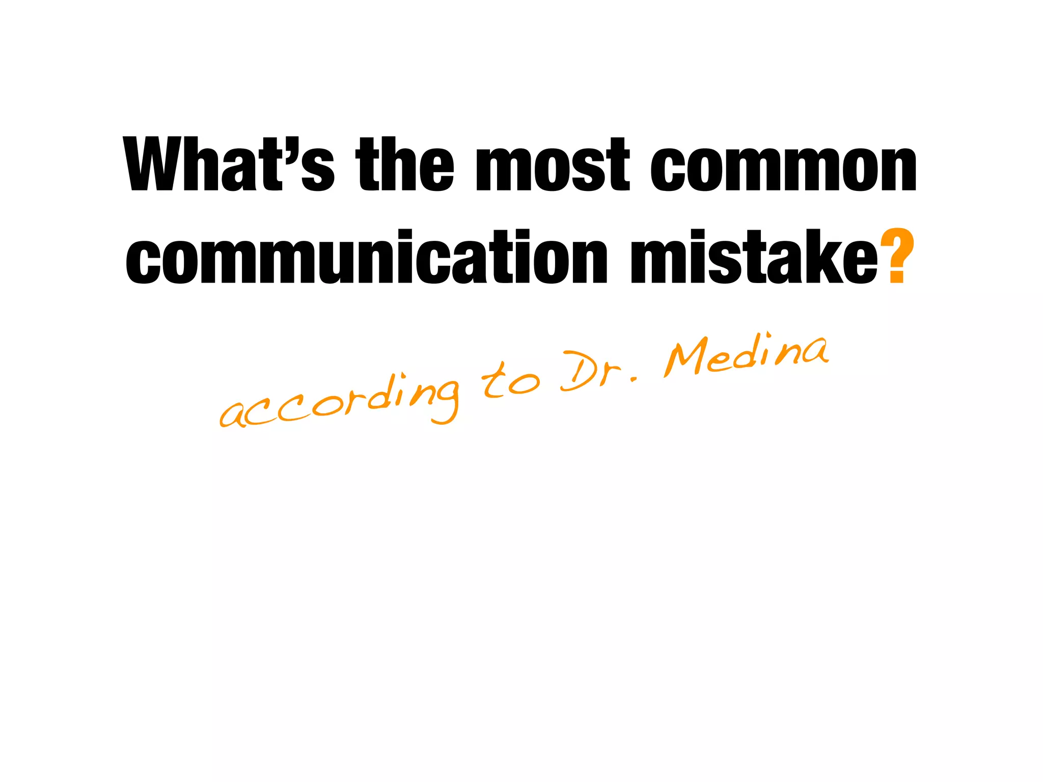 What’s the most common
communication mistake?
             to Dr. Medina
  ac cording
 