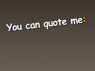 nquote me:
You ca
 