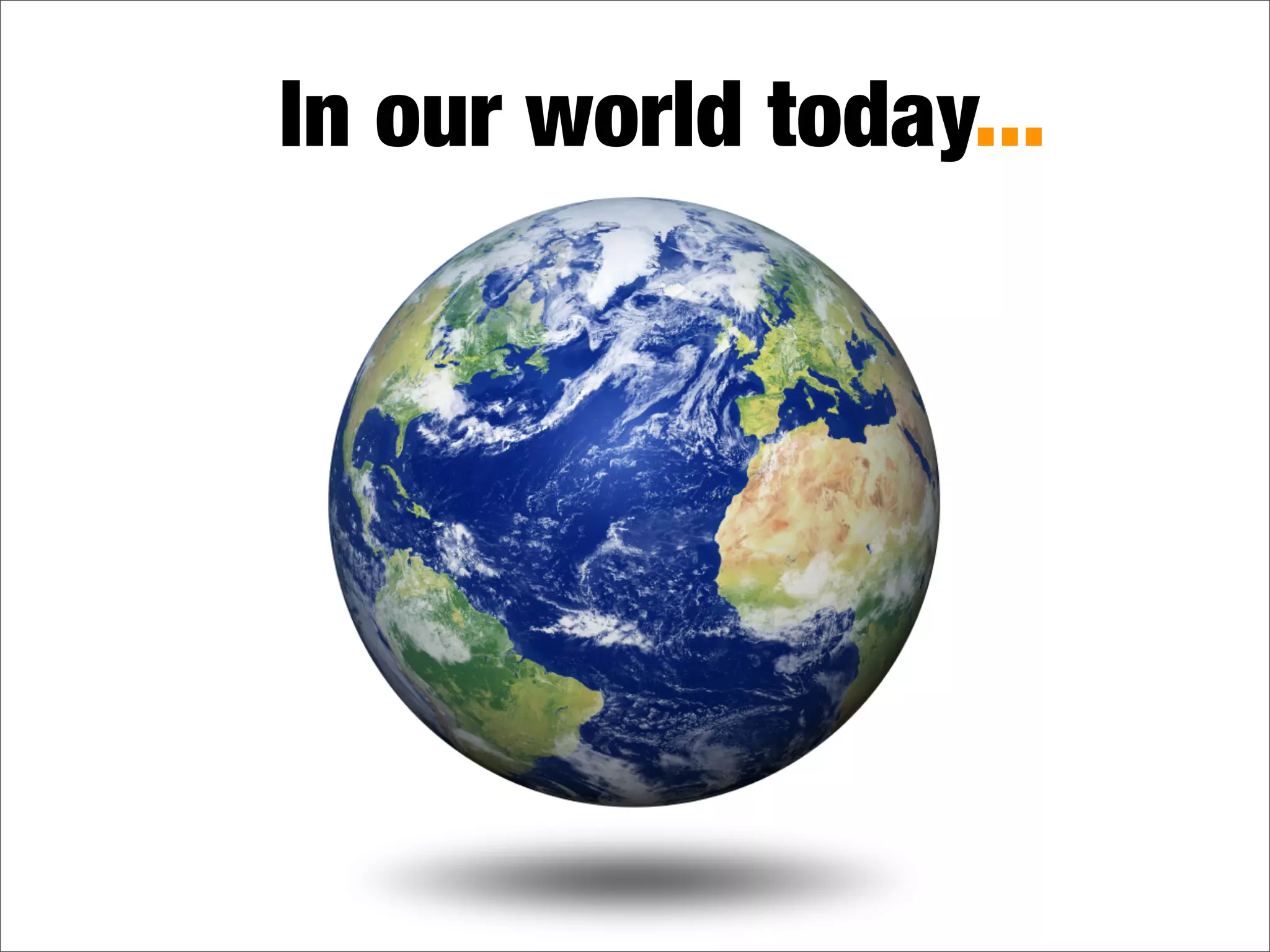 In our world today...
 