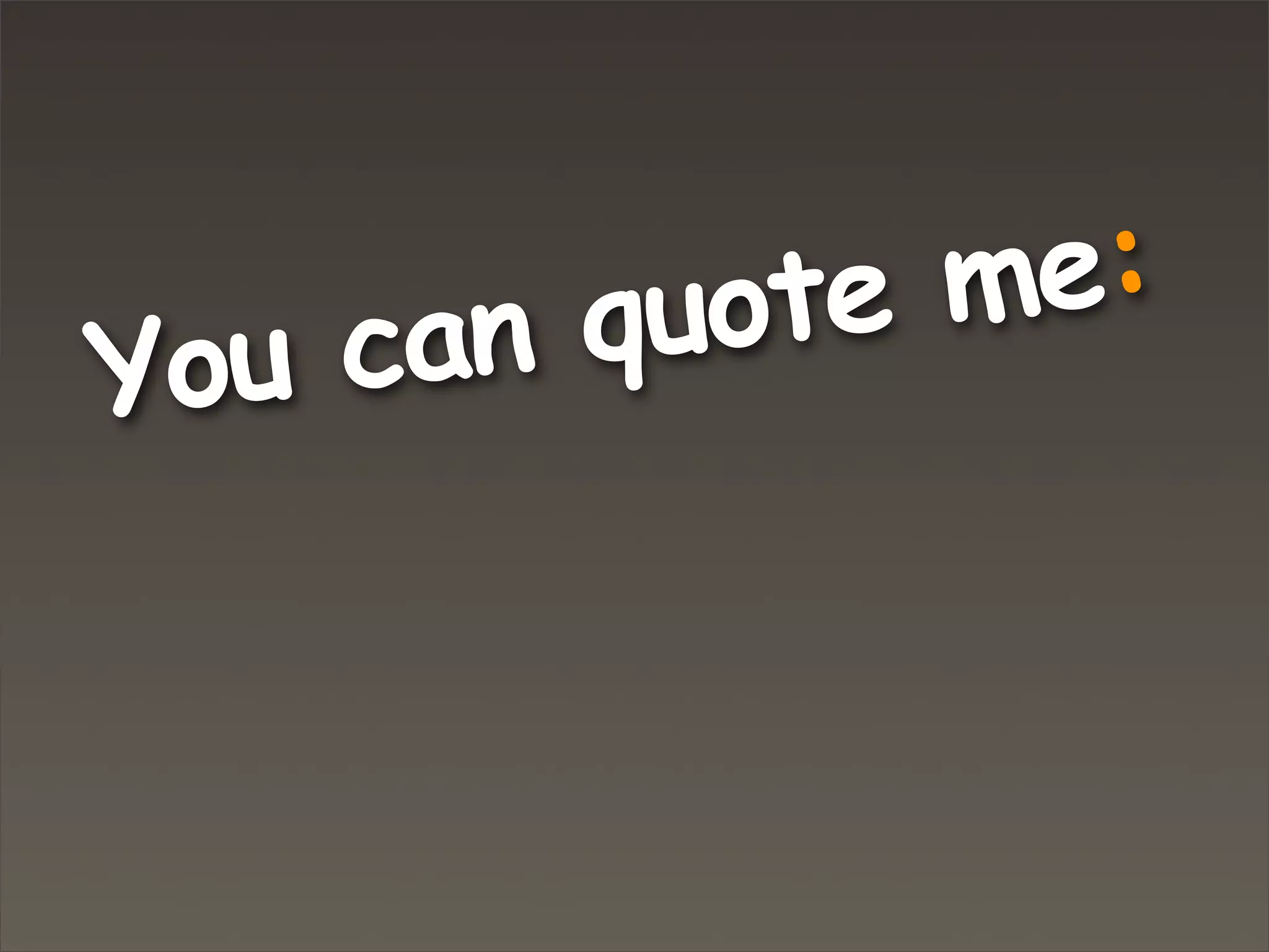 You can quote me:
 