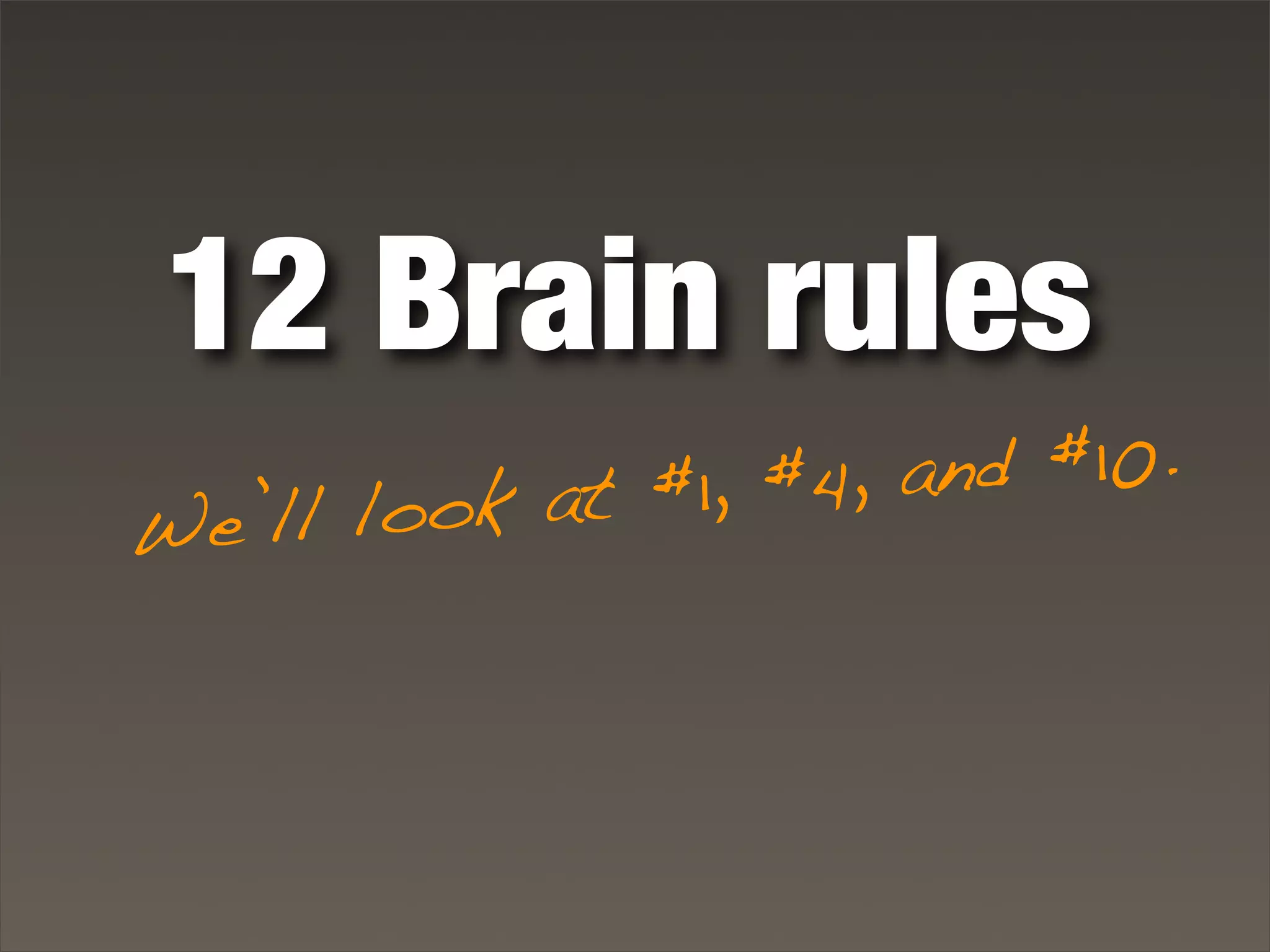 12 Brain rules
We’ll look at #1, #4, and #10.
 