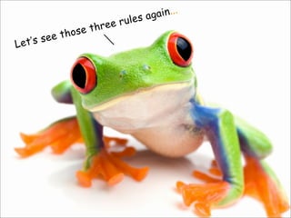 Let’s see those three rules again...
 