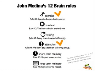 John Medina’s 12 Brain rules
>>You can download this list in PDF
from the Brain Rules website:
www.brainrules.net/the-rules
 