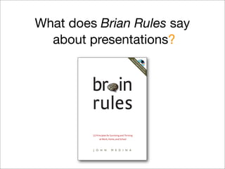 What does Brian Rules say
about presentations?
 