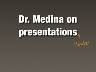 Dr. Medina on
presentations
Today
>
 