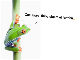 One more thing about attention...
 