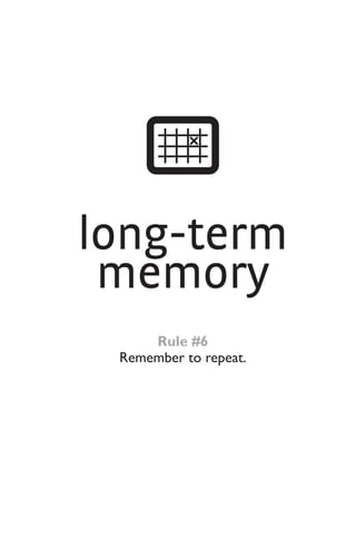 long-term
memory
Rule #6
Remember to repeat.
 