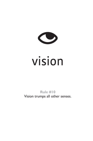 vision
Rule #10
Vision trumps all other senses.
 