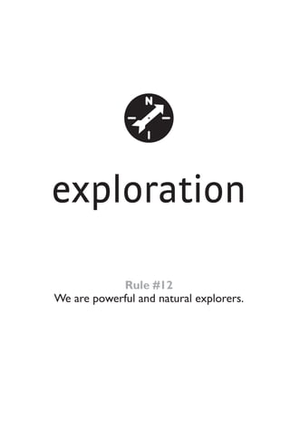 exploration
Rule #12
We are powerful and natural explorers.
 