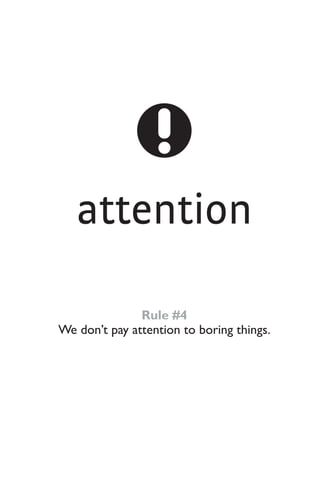 attention
Rule #4
We don’t pay attention to boring things.
 