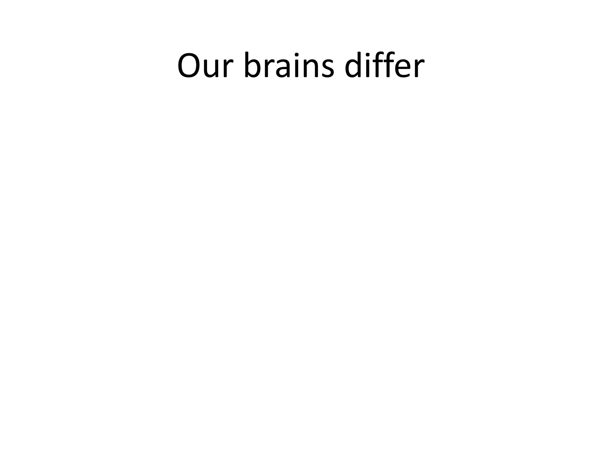 Our brains differ
 