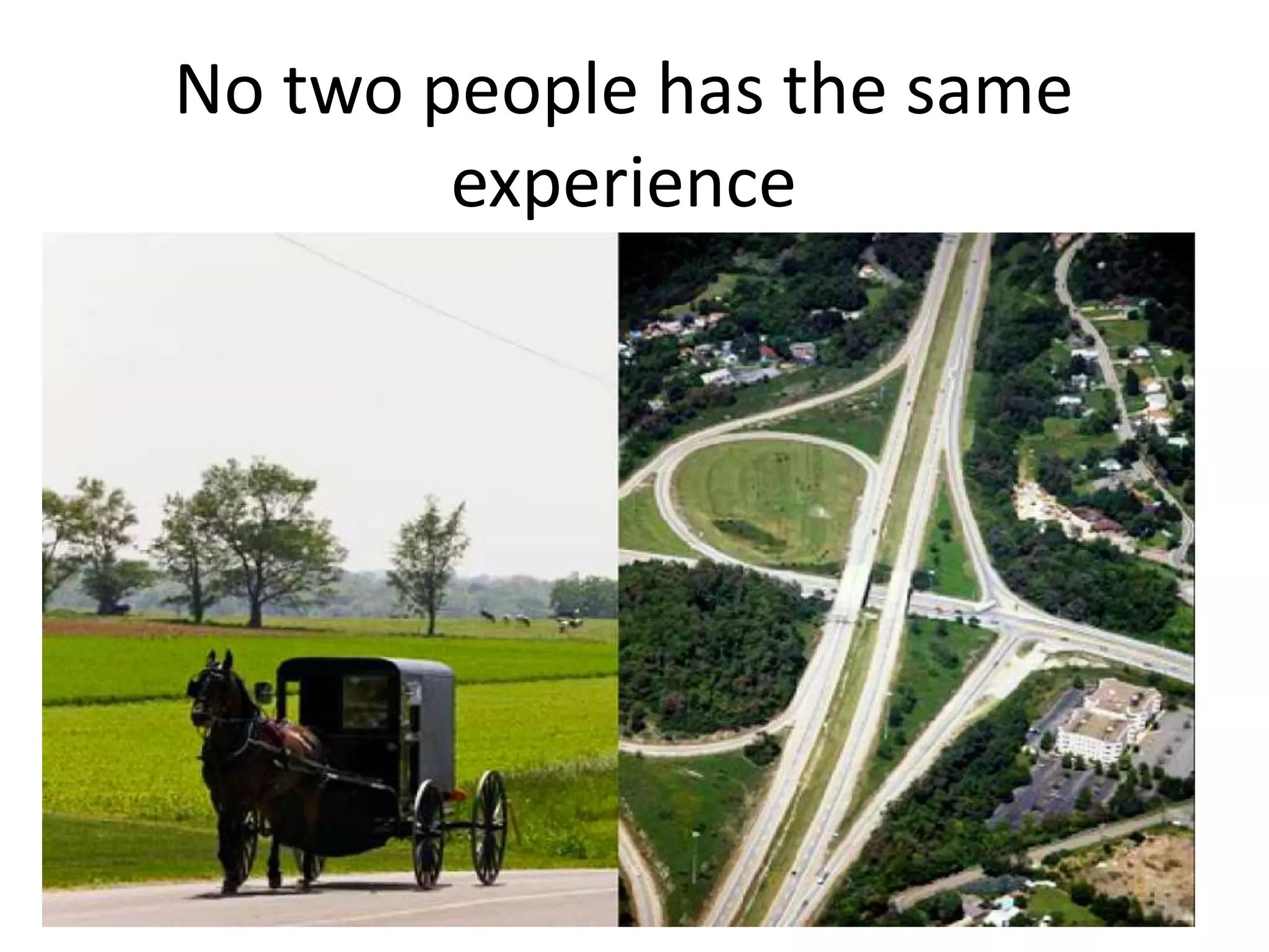 No two people has the same
        experience
 