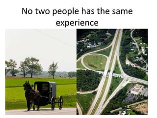 No two people has the same
        experience
 
