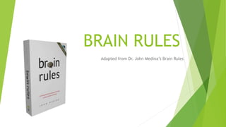 BRAIN RULES
Adapted from Dr. John Medina’s Brain Rules
 