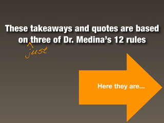 These takeaways and quotes are based
   on three of Dr. Medina’s 12 rules
    >

     just


                     Here the...